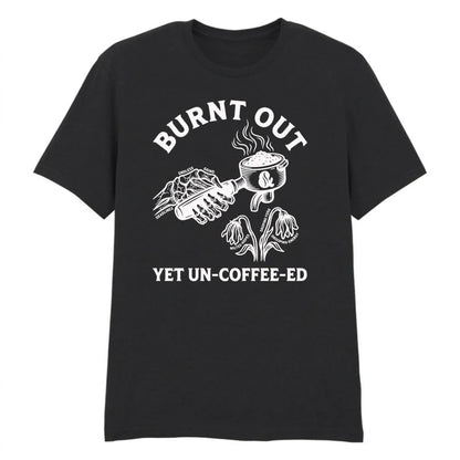 Burnt Out Yet Un-Coffee-Ed Aesthethic Printed Unisex T-Shirt