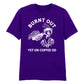 Burnt Out Yet Un-Coffee-Ed Aesthethic Printed Unisex T-Shirt