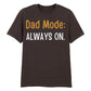 Dad Mode Always On Father's Day Printed Unisex T-Shirt