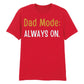 Dad Mode Always On Father's Day Printed Unisex T-Shirt