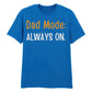 Dad Mode Always On Father's Day Printed Unisex T-Shirt