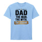 Dad The Man The Myth Father's Day Printed Unisex T-Shirt