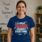 Great Changes Everything Thank You Teacher Unisex T-Shirt