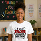 Great Changes Everything Thank You Teacher Ladies Fit T-Shirt