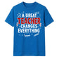 Great Changes Everything Thank You Teacher Unisex T-Shirt