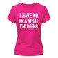 I Have No Idea What I'm Doing Funny Slogan Ladies T-shirts