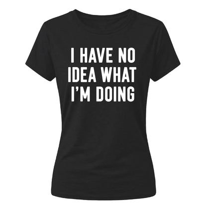I Have No Idea What I'm Doing Funny Slogan Ladies T-shirts