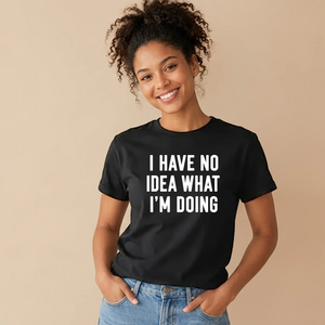I Have No Idea What I'm Doing Funny Slogan Ladies T-shirts