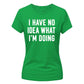 I Have No Idea What I'm Doing Funny Slogan Ladies T-shirts