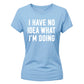 I Have No Idea What I'm Doing Funny Slogan Ladies T-shirts