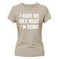 I Have No Idea What I'm Doing Funny Slogan Ladies T-shirts