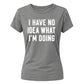 I Have No Idea What I'm Doing Funny Slogan Ladies T-shirts