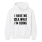 I Have No Idea What I'm Doing Funny Slogan Unisex Hoodie