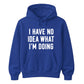 I Have No Idea What I'm Doing Funny Slogan Unisex Hoodie