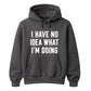 I Have No Idea What I'm Doing Funny Slogan Unisex Hoodie