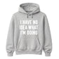 I Have No Idea What I'm Doing Funny Slogan Unisex Hoodie