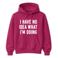 I Have No Idea What I'm Doing Funny Slogan Unisex Hoodie