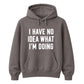I Have No Idea What I'm Doing Funny Slogan Unisex Hoodie