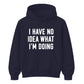 I Have No Idea What I'm Doing Funny Slogan Unisex Hoodie