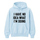 I Have No Idea What I'm Doing Funny Slogan Unisex Hoodie