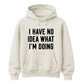 I Have No Idea What I'm Doing Funny Slogan Unisex Hoodie