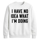 I Have No Idea What I'm Doing Funny Slogan Unisex Sweatshirt