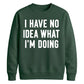 I Have No Idea What I'm Doing Funny Slogan Unisex Sweatshirt