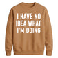 I Have No Idea What I'm Doing Funny Slogan Unisex Sweatshirt