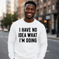 I Have No Idea What I'm Doing Funny Slogan Unisex Sweatshirt