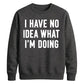 I Have No Idea What I'm Doing Funny Slogan Unisex Sweatshirt
