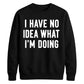 I Have No Idea What I'm Doing Funny Slogan Unisex Sweatshirt