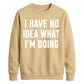 I Have No Idea What I'm Doing Funny Slogan Unisex Sweatshirt