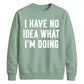 I Have No Idea What I'm Doing Funny Slogan Unisex Sweatshirt