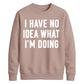 I Have No Idea What I'm Doing Funny Slogan Unisex Sweatshirt