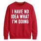 I Have No Idea What I'm Doing Funny Slogan Unisex Sweatshirt