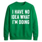 I Have No Idea What I'm Doing Funny Slogan Unisex Sweatshirt