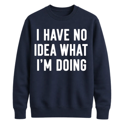 I Have No Idea What I'm Doing Funny Slogan Unisex Sweatshirt