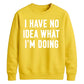 I Have No Idea What I'm Doing Funny Slogan Unisex Sweatshirt