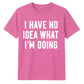 I Have No Idea What I'm Doing Funny Slogan Unisex T-Shirt