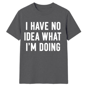 I Have No Idea What I'm Doing Funny Slogan Unisex T-Shirt