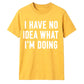 I Have No Idea What I'm Doing Funny Slogan Unisex T-Shirt