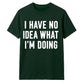 I Have No Idea What I'm Doing Funny Slogan Unisex T-Shirt