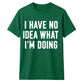 I Have No Idea What I'm Doing Funny Slogan Unisex T-Shirt