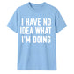 I Have No Idea What I'm Doing Funny Slogan Unisex T-Shirt