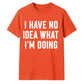 I Have No Idea What I'm Doing Funny Slogan Unisex T-Shirt