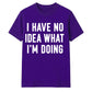 I Have No Idea What I'm Doing Funny Slogan Unisex T-Shirt
