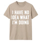 I Have No Idea What I'm Doing Funny Slogan Unisex T-Shirt