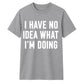 I Have No Idea What I'm Doing Funny Slogan Unisex T-Shirt