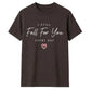 I Still Fall For You For Him For Her Gifts Unisex T-Shirt
