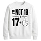 I'm Not 18 I'm 17+ Middle Finger 18th Birthday Unisex Sweatshirt